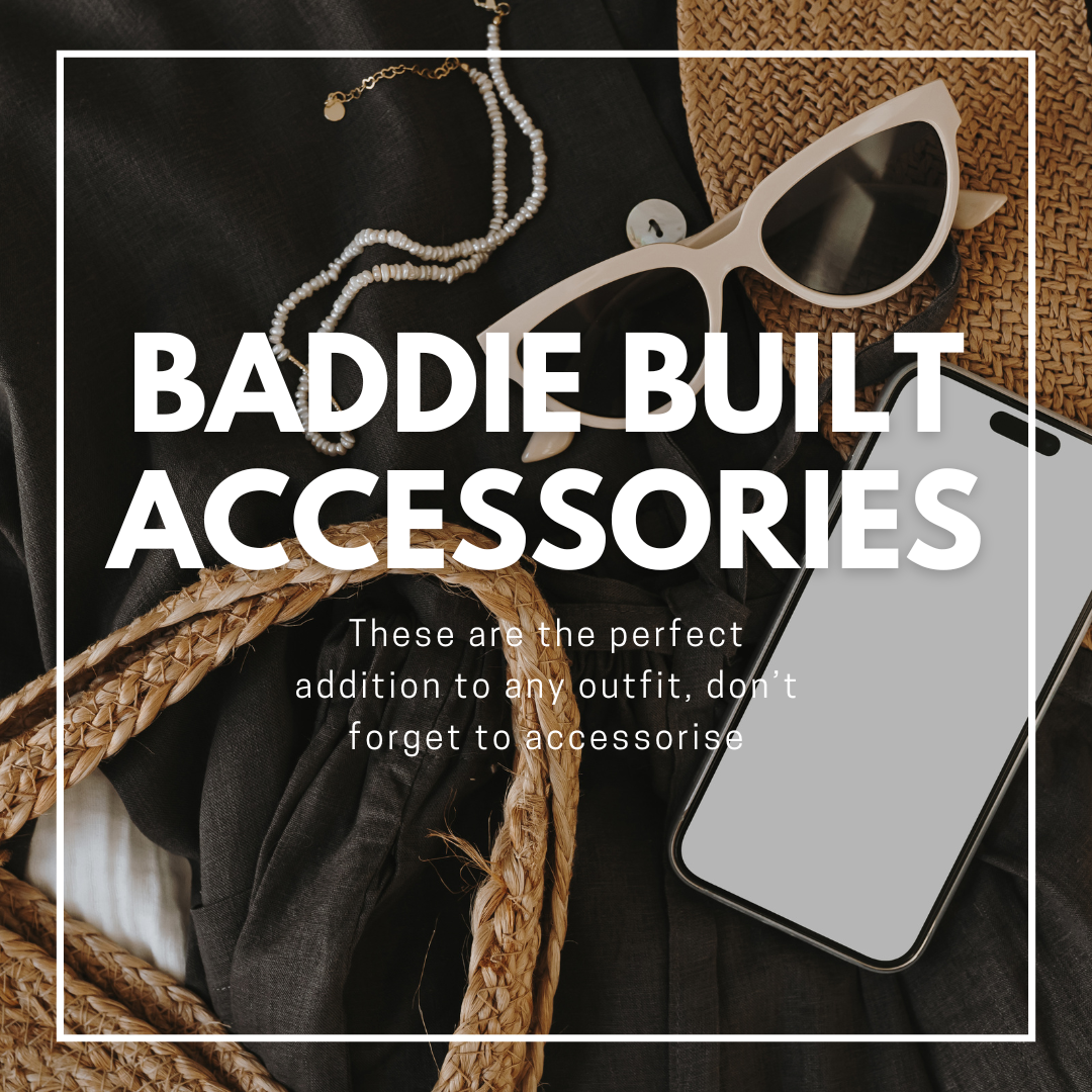 BADDIE BUILT ACCESSORIES